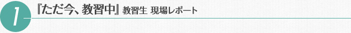 「ただ今、教習中」教習生　現場レポート